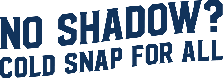 No Shadow? Cold Snap For All